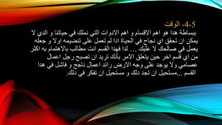 5-4-‫الوقت‬
‫هو‬ ‫هدا‬ ‫ببساطة‬‫اهم‬‫االقسام‬‫و‬‫اهم‬‫االدوات‬‫حياتنا‬ ‫في‬ ‫نملك‬ ‫التي‬‫و‬‫الدي‬‫ال‬
‫يمكن‬‫ان‬‫تحقق‬‫اي‬‫الحياة‬ ‫في‬ ‫نجاح‬‫ادا‬‫على‬ ‫تعمل‬ ‫لم‬‫تنضيمه‬‫اوال‬‫جعله‬ ‫و‬
‫عليك‬ ‫ال‬ ‫صالحك‬ ‫في‬ ‫يعمل‬…‫القسم‬ ‫فهدا‬ ‫لدا‬‫انت‬‫باالهتمام‬ ‫مطالب‬‫به‬‫اكثر‬
‫من‬‫اي‬‫قسم‬‫اخر‬‫يتعلق‬ ‫حين‬‫االمر‬‫تريد‬ ‫بأنك‬‫ان‬‫تصب‬‫ح‬‫رجل‬‫اعمال‬
‫وجه‬ ‫على‬ ‫يوجد‬ ‫وال‬ ‫عصامي‬‫االرض‬‫رائد‬‫اعمال‬‫ناجح‬‫و‬‫هدا‬ ‫في‬ ‫فاشل‬
‫القسم‬...‫مستحيل‬‫ان‬‫دلك‬ ‫تجد‬‫و‬‫مستحيل‬‫ان‬‫دلك‬ ‫في‬ ‫تفكر‬.
 