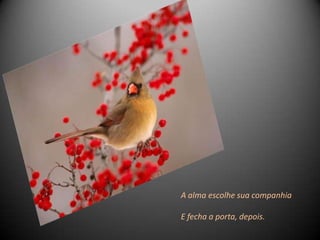 A alma escolhe sua companhia

E fecha a porta, depois.
 