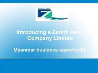 Introducing a Zenith Asia
Company Limited
Myanmar business opportunity
Title
 