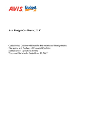 Avis Budget Car Rental, LLC




Consolidated Condensed Financial Statements and Management’s
Discussion and Analysis of Financial Condition
and Results of Operations for the
Three and Six Months Ended June 30, 2007
 