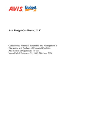 Avis Budget Car Rental, LLC




Consolidated Financial Statements and Management’s
Discussion and Analysis of Financial Condition
And Results of Operations for the
Years Ended December 31, 2006, 2005 and 2004
 