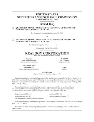 UNITED STATES
        SECURITIES AND EXCHANGE COMMISSION
                                             WASHINGTON, D.C. 20549

                                                       FORM 10-Q
È     QUARTERLY REPORT PURSUANT TO SECTION 13 OR 15(d) OF THE
      SECURITIES EXCHANGE ACT OF 1934
                                    For the quarterly period ended September 30, 2008

                                                                 OR

‘     TRANSITION REPORT PURSUANT TO SECTION 13 OR 15(d) OF THE
      SECURITIES EXCHANGE ACT OF 1934
                                For the transition period from                       to

                                              Commission File No. 333-148153


                        REALOGY CORPORATION
                                         (Exact name of registrant as specified in its charter)

                         Delaware                                                                 20-4381990
                  (State or other jurisdiction                                                (I.R.S. Employer
              of incorporation or organization)                                            Identification Number)


                   One Campus Drive
                    Parsippany, NJ                                                                  07054
            (Address of principal executive offices)                                               (Zip Code)

                                                          (973) 407-2000
                                        (Registrant’s telephone number, including area code)


     Indicate by check mark whether the Registrant (1) has filed all reports required to be filed by Section 13 or
15(d) of the Securities Exchange Act of 1934 during the preceding 12 months (or for such shorter period that the
Registrant was required to file such reports), and (2) has been subject to such filing requirements for the past 90
days. Yes È No ‘

     Indicate by check mark whether the Registrant is a large accelerated filer, an accelerated filer, a
non-accelerated filer, or a smaller reporting company. See the definitions of “large accelerated filer,”
“accelerated filer” and “smaller reporting company” in Rule 12b-2 of the Exchange Act.

     Large accelerated filer ‘                                          Accelerated filer ‘
     Non-accelerated filer È                                            Smaller reporting company ‘
     (Do not check if a smaller reporting company)

     Indicate by check mark whether the Registrant is a shell company (as defined in Rule 12b-2 of the Exchange
Act). Yes ‘ No È

    The number of shares outstanding of the registrant’s common stock, $0.01 par value, as of November 5,
2008 was 100.
 