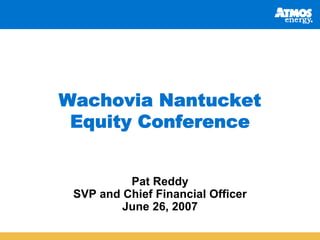 Wachovia Nantucket
 Equity Conference


          Pat Reddy
 SVP and Chief Financial Officer
         June 26, 2007
 