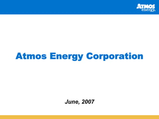 Atmos Energy Corporation




         June, 2007
 