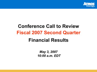 Conference Call to Review
Fiscal 2007 Second Quarter
    Financial Results

         May 3, 2007
        10:00 a.m. EDT
 