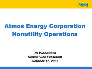 Atmos Energy Corporation
  Nonutility Operations


         JD Woodward
      Senior Vice President
        October 17, 2005
                              1
 