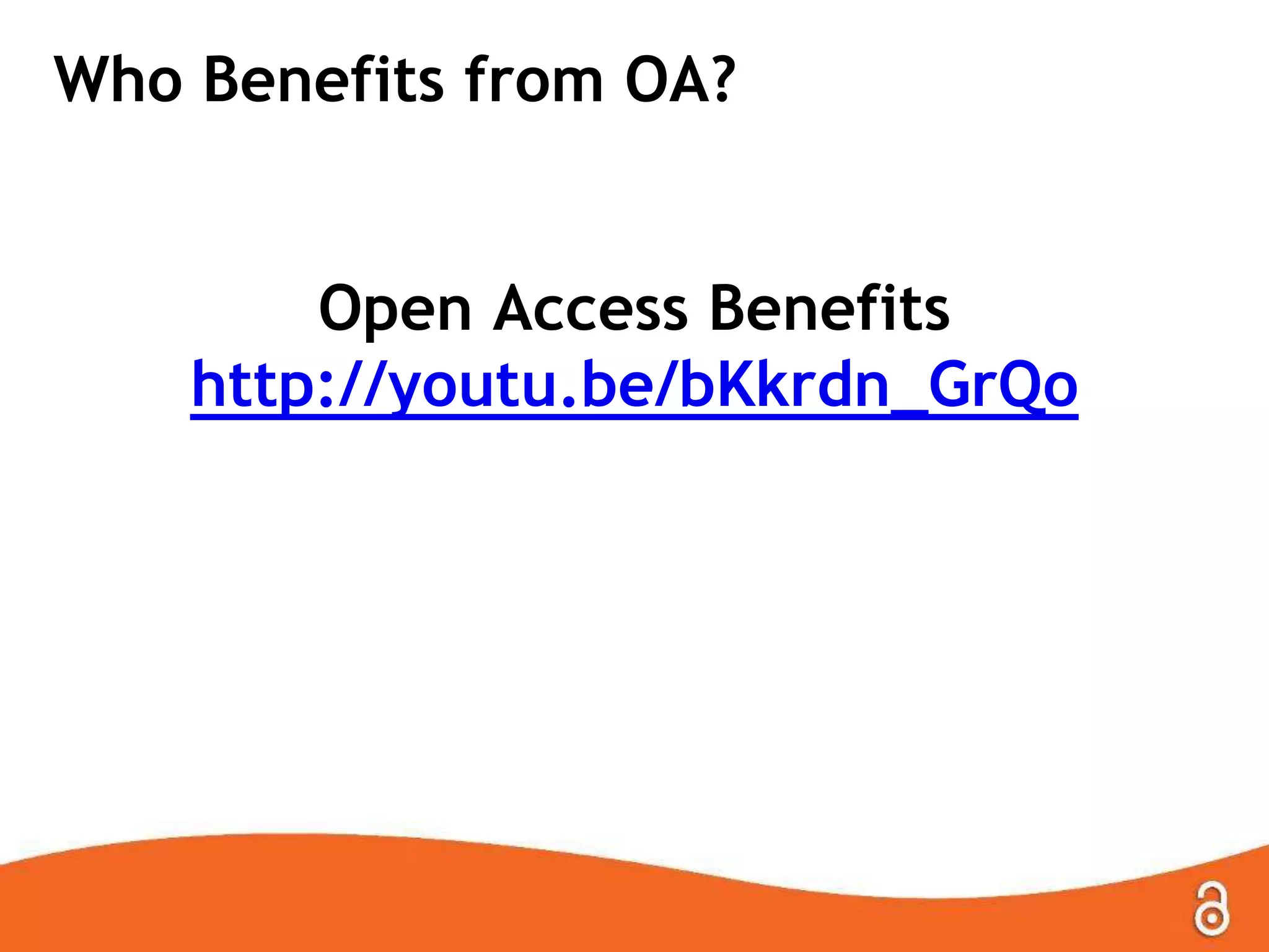 Who Benefits from OA?
Open Access Benefits
http://youtu.be/bKkrdn_GrQo
 