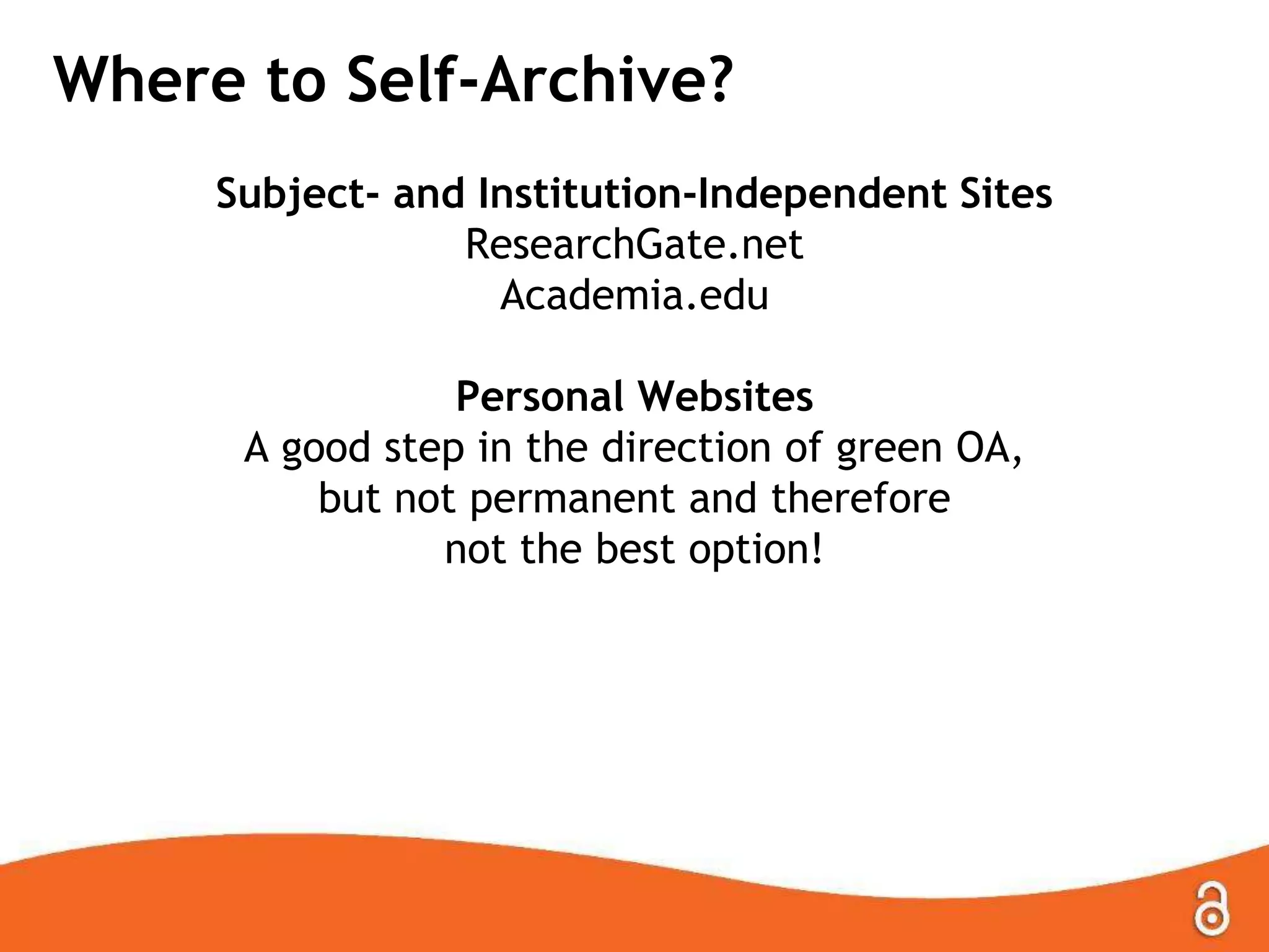Where to Self-Archive?
Subject- and Institution-Independent Sites
ResearchGate.net
Academia.edu
Personal Websites
A good step in the direction of green OA,
but not permanent and therefore
not the best option!
 