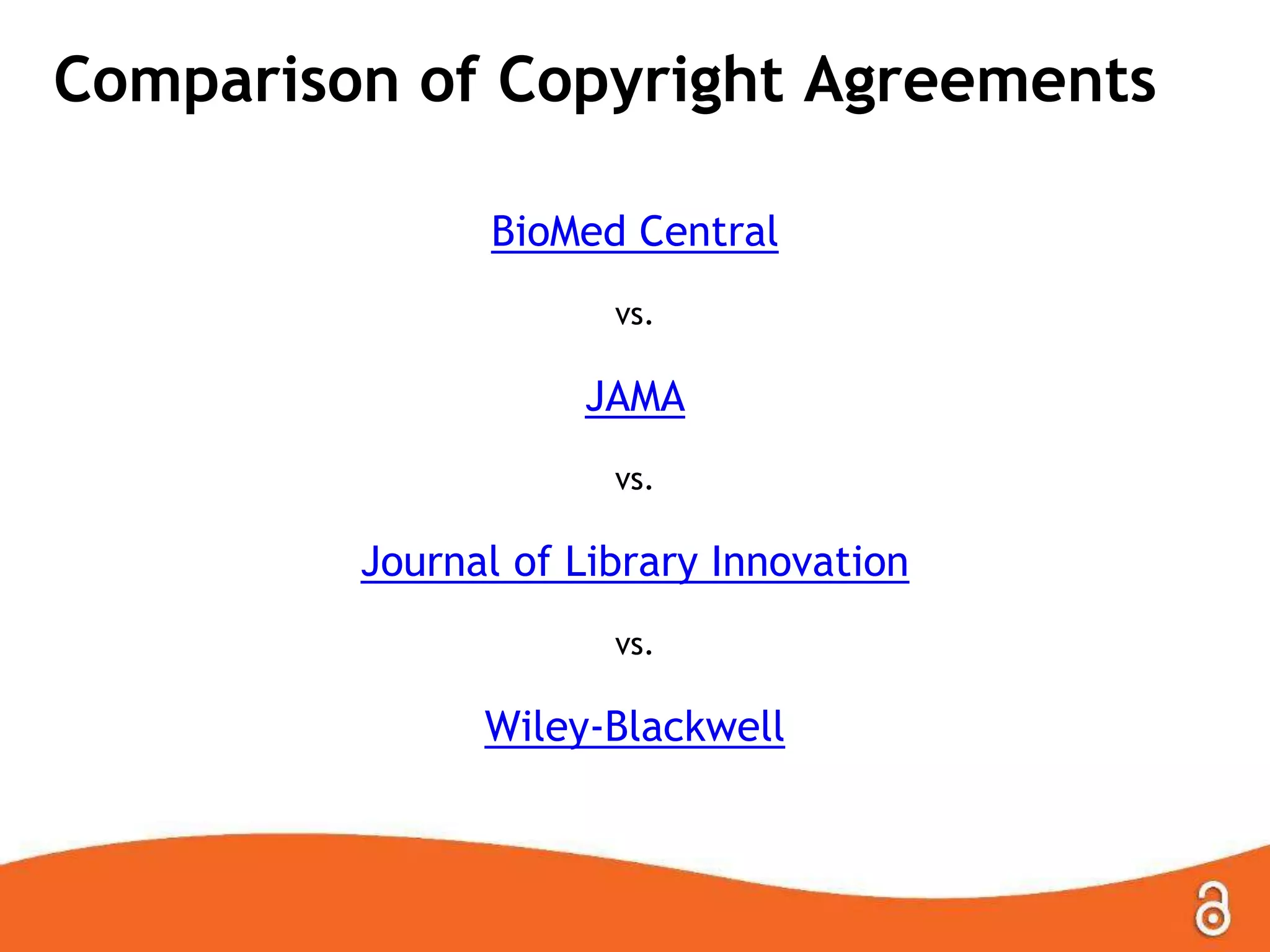 Comparison of Copyright Agreements
BioMed Central
vs.
JAMA
vs.
Journal of Library Innovation
vs.
Wiley-Blackwell
 