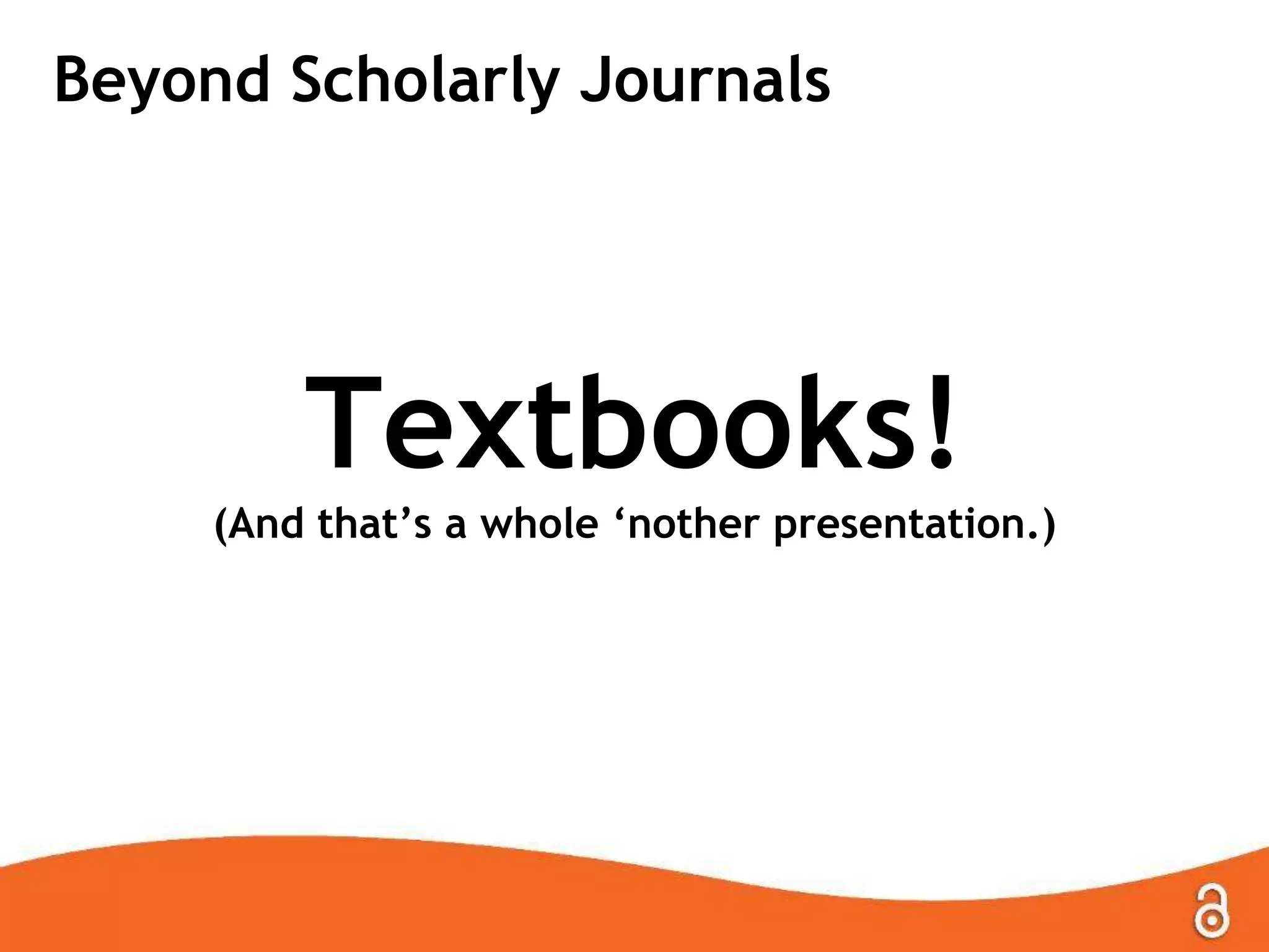 Beyond Scholarly Journals
Textbooks!
(And that‟s a whole „nother presentation.)
 