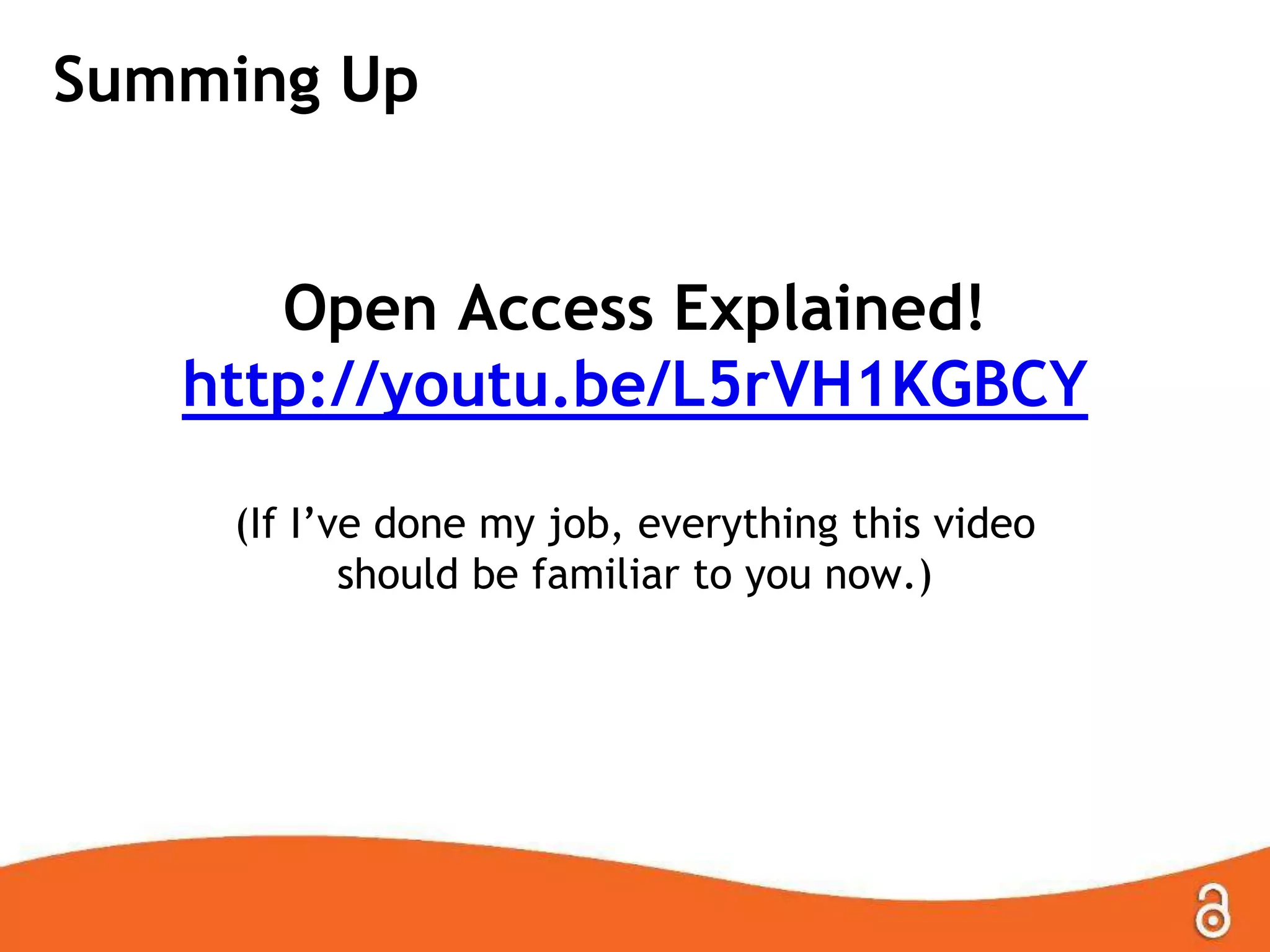 Summing Up
Open Access Explained!
http://youtu.be/L5rVH1KGBCY
(If I‟ve done my job, everything this video
should be familiar to you now.)
 