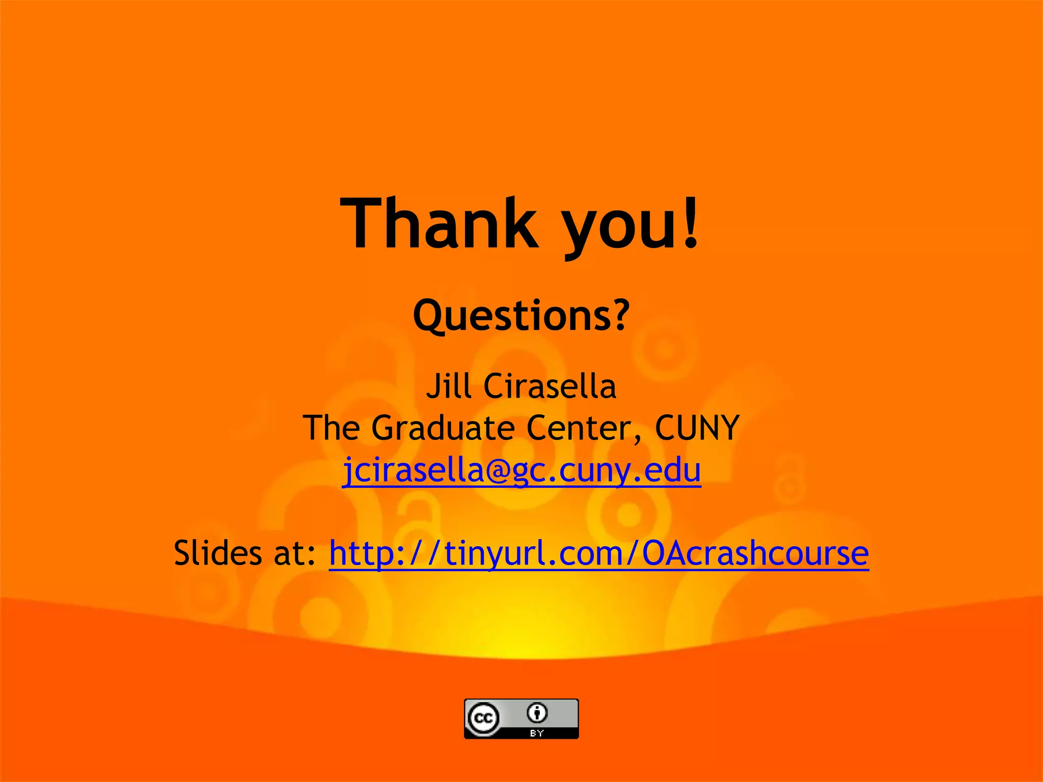 Thank you!
Questions?
Jill Cirasella
The Graduate Center, CUNY
jcirasella@gc.cuny.edu
Slides at: http://tinyurl.com/OAcrashcourse
 