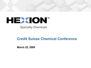 Credit Suisse Chemical Conference

March 25, 2008
 