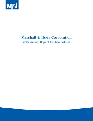 Marshall & Ilsley Corporation
2005 Annual Report to Shareholders
 