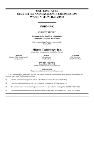UNITED STATES
                   SECURITIES AND EXCHANGE COMMISSION
                          WASHINGTON, D.C. 20549


                                                         FORM 8-K
                                                      CURRENT REPORT

                                            Pursuant to Section 13 or 15(d) of the
                                              Securities Exchange Act of 1934

                                            Date of report (Date of earliest event reported):
                                                             June 9, 2006



                                            Micron Technology, Inc.
                                          (Exact Name of Registrant as Specified in Charter)

                 Delaware                                      1-10658                                       75-1618004
      (State or Other Jurisdiction of                       (Commission                                    (IRS Employer
              Incorporation)                                File Number)                                 Identification No.)

                                                     8000 South Federal Way
                                                     Boise, Idaho 83716-9632
                                               (Address of Principal Executive Offices)

                                                            (208) 368-4000
                                         (Registrant’s telephone number, including area code)

     Check the appropriate box below if the Form 8-K filing is intended to simultaneously satisfy the filing obligations of the
registrant under any of the following provisions:

         Written communications pursuant to Rule 425 under the Securities Act (17 CFR 230.425)

         Soliciting material pursuant to Rule 14a-12 under the Exchange Act (17 CFR 240.14a-12)

         Pre-commencement communications pursuant to Rule 14d-2(b) under the Exchange Act (17 CFR 240.14d-2(b))

         Pre-commencement communications pursuant to Rule 13e-4(c) under the Exchange Act (17 CFR 240.13e-4(c))
 