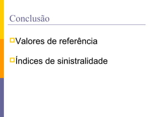 Conclusão

Valores   de referência

Índices   de sinistralidade
 