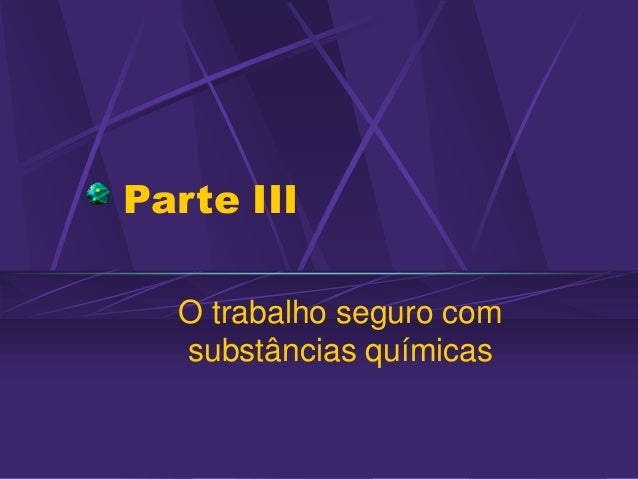 Parte III
O trabalho seguro com
substâncias químicas
 