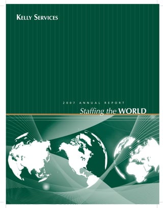 Kelly ServiceS




                 2007   AnnuAl   RepoRt


                        Staffing the World
 