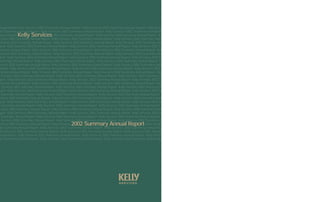 nual Report Kelly Services 2002 Summary Annual Report Kelly Services 2002 Summary Annual Report Kelly Services
  2 Summary Annual Report Kelly Services 2002 Summary Annual Report Kelly Services 2002 Summary Annual Report
           Kelly Services
nual Report                         2002 Summary Annual Report Kelly Services 2002 Summary Annual Report Kelly
rvices 2002 Summary Annual Report Kelly Services 2002 Summary Annual Report Kelly Services 2002 Summary Annual
ervices 2002 Summary Annual Report Kelly Services 2002 Summary Annual Report Kelly Services 2002 Summary Annual
port Kelly Services 2002 Summary Annual Report Kelly Services 2002 Summary Annual Report Kelly Services 2002 S u
mmary Annual Report Kelly Services 2002 Summary Annual Report Kelly Services 2002 Summary Annual Report Kelly
ervices 2002 Summary Annual Report Kelly Services 2002 Summary Annual Report Kelly Services 2002 Summary Annual
port Kelly Services 2002 Summary Annual Report Kelly Services 2002 Summary Annual Report Kelly Services 2002 Su
 ummary Annual Report Kelly Services 2002 Summary Annual Report Kelly Services 2002 Summary Annual Report Kelly
rvices 2002 Summary Annual Report Kelly Services 2002 Summary Annual Report Kelly Services 2002 Summary Annual
 eport Kelly Services 2002 Summary Annual Report Kelly Services 2002 Summary Annual Report Kelly Services 2002
mmary Annual Report Kelly Services 2002 Summary Annual Report Kelly Services 2002 Summary Annual Report Kelly
 Services 2002 Summary Annual Report Kelly Services 2002 Summary Annual Report Kelly Services 2002 Summary Annual
port Kelly Services 2002 Summary Annual Report Kelly Services 2002 Summary Annual Report Kelly Services 2002 Su
mmary Annual Report Kelly Services 2002 Summary Annual Report Kelly Services 2002 Summary Annual Report Kelly
 Services 2002 Summary Annual Report Kelly Services 2002 Summary Annual Report Kelly Services 2002 Summary Annual
port Kelly Services 2002 Summary Annual Report Kelly Services 2002 Summary Annual Report Kelly Services 2002 Su
 Summary Annual Report Kelly Services 2002 Summary Annual Report Kelly Services 2002 Summary Annual Report Kelly
rvices 2002 Summary Annual Report Kelly Services 2002 Summary Annual Report Kelly Services 2002 Summary Annual
port Kelly Services 2002 Summary Annual Report Kelly Services 2002 Summary Annual Report Kelly Services 2002 Su
 Summary Annual Report Kelly Services 2002 Summary Annual Report Kelly Services 2002 Summary Annual Report Kelly
rvices 2002 Summary Annual Report Kelly Services 2002 Summary Annual Report Kelly Services 2002 Summary Annual
port Kelly Services 2002 Summary Annual Report Kelly Services 2002 Summary Annual Report Kelly Services 2002 Su
 Summary Annual Report Kelly Services 2002 Summary Annual Report Kelly Services 2002 Summary Annual Report Kelly
 Services 2002 Summary Annual Report Kelly Services 2002 Summary Annual Report Kelly Services 2002 Summary Annual
                                               2002 Summary Annual Report
rvices 2002 Summary Annual Report Kelly Services                                                   Kelly Services
  2 Summary Annual Report Kelly Services 2002 Summary Annual Report Kelly Services 2002 Summary Annual Report
 ly Services 2002 Summary Annual Report Kelly Services 2002 Summary Annual Report Kelly Services 2002 Summary
nual Report Kelly Services 2002 Summary Annual Report Kelly Services 2002 Summary Annual Report Kelly Services
  2 Summary Annual Report Kelly Services 2002 Summary Annual Report Kelly Services 2002 Summary Annual Report
 