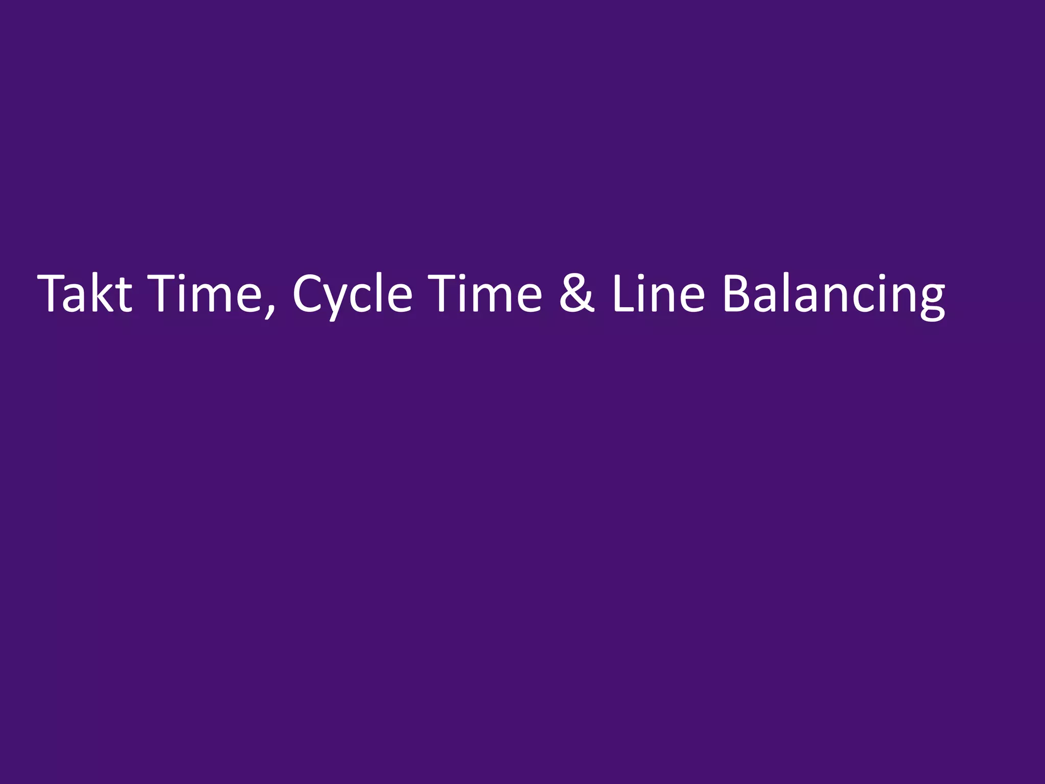 Takt Time, Cycle Time & Line Balancing PPT