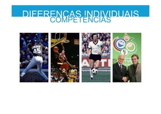 DIFERENÇAS INDIVIDUAIS
COMPETÊNCIAS
 