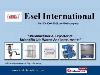 An ISO 9001:2008 certified company
“Manufacturer & Exporter of
Scientific Lab Wares And Instruments”
© Esel International. All Rights Reserved
Esel International
 