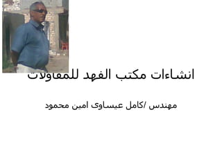 ‫انشاءات مكتب الفهد للمقاولت‬

  ‫مهندس /كامل عيساوى امين محمود‬
 