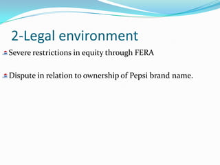 2-Legal environment
Severe restrictions in equity through FERA

Dispute in relation to ownership of Pepsi brand name.
 