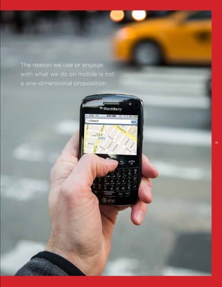The reason we use or engage
with what we do on mobile is not
a one-dimensional proposition.

23

 