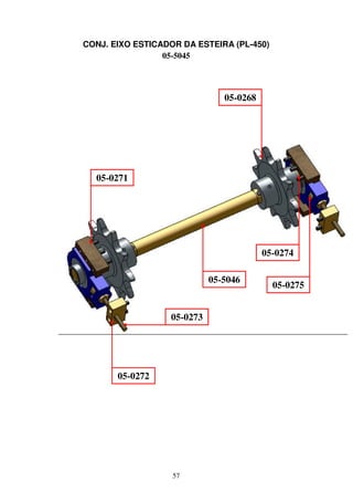 CONJ. EIXO ESTICADOR DA ESTEIRA (PL-450)
                 05-5045




                               05-0268




  05-0271




                                         05-0274

                            05-5046
                                           05-0275


                  05-0273




       05-0272




                   57
 