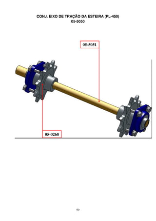 CONJ. EIXO DE TRAÇÃO DA ESTEIRA (PL-450)
                 05-5050




                        05-5051




    05-0268




                   59
 