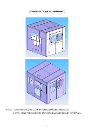 CARENAGEM DE ENCLAUSURAMENTO




05-1110 - CONJUNTO CARENAGEM DE ENCLAUSURAMENTO (OPCIONAL);
      05-1550 – CONJ. CARENAGEM DE ENCLAUSURAMENTO 4 FACES (OPCIONAL);




                                     7
 