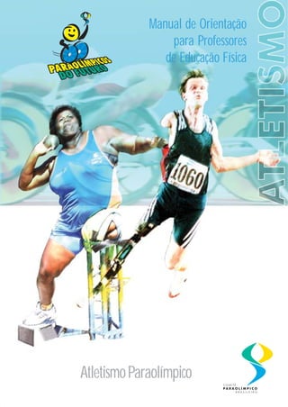 Manual de Orientação
                                  para Professores
                                 de Educação Física




www.cpb.org.br




                 Atletismo Paraolímpico
 