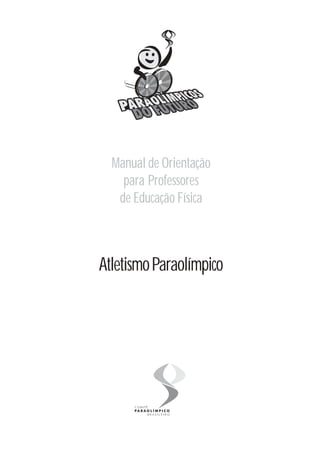 Manual de Orientação
    para Professores
   de Educação Física



Atletismo Paraolímpico
 
