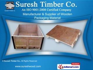 Manufacturer & Supplier of Wooden
                              Packaging Material




© Suresh Timber Co., All Rights Reserved


              www.sureshwood.com
 
