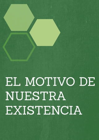 EL MOTIVO DE
NUESTRA
EXISTENCIA
 