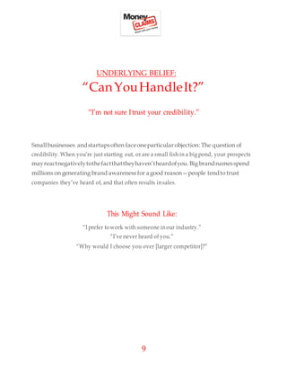 9
UNDERLYING BELIEF:
“CanYouHandleIt?”
“I’m not sure Itrust your credibility.”
Smallbusinesses andstartupsoften faceonepar...