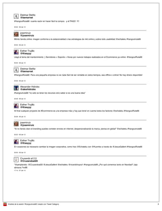 Analisis de la sesión '#hangoutruta66' creado con Tweet Category 8
@bemarnet
Dietmar Stefitz
#HangoutRuta66 cuanta razón en hacer fácil la compra y el PAGO !!!!
20:32 - 09 Jan 13
@josemiruiz
josemiruiz
Mtmto tienda online: imagen conforme a la estacionalidad o las estrategias de mkt online y sobre todo usabilidad @echaleku #hangoutruta66
20:32 - 09 Jan 13
@Kissyyy
Esther Trujillo
Llegó el tema del mantenimiento :) Servidores + Soporte + Horas por nuevos trabajos realizados en el Ecommerce ya online #HangoutRuta66
20:32 - 09 Jan 13
@bemarnet
Dietmar Stefitz
#HangoutRuta66 Para una pequeña empresa no es nada fácil de ser rentable en estos tiempos, sea offline o online! No hay dinero disponible!
20:30 - 09 Jan 13
@alexhidrobo
Alexander Hidrobo
#hangoutruta66 "no solo es tener los recursos sino saber si es una buena idea"
20:29 - 09 Jan 13
@Kissyyy
Esther Trujillo
Al final cualquier proyecto de #Ecommerce es una empresa más y hay que tener en cuenta todos los factores @echaleku #HangoutRuta66
20:26 - 09 Jan 13
@josemiruiz
josemiruiz
"Si no tienes claro el branding puedes cometer errores en internet, despersonalizando la marca, piensa en global" @echaleku #hangoutruta66
20:22 - 09 Jan 13
@Kissyyy
Esther Trujillo
En ocasiones es necesario cambiar la imagen corporativa, como hizo @Echaleku con @Kuombo a través de @JesusGallent #HangoutRuta66
20:20 - 09 Jan 13
@Cruzandoal20
Cruzando al 2.0
"@periplaneto: @Cruzandoal20 @JesusGallent @echaleku @ricardohoyos1 #hangoutruta66 ¿Por qué comemos tanto en Navidad? Jaja
abrazos."trolllll
17:14 - 07 Jan 13
 