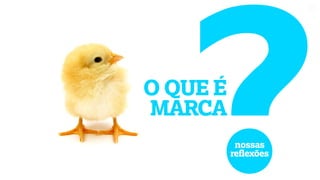 ?nossas
reflexões
O QUE É
MARCA
 