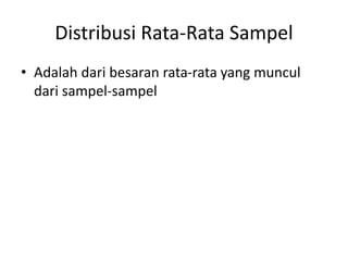 Distribusi Rata-Rata Sampel
• Adalah dari besaran rata-rata yang muncul
dari sampel-sampel
 