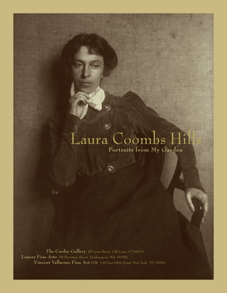 title page
                         Laura Coombs Hills  Portraits from My Garden




           The Cooley Gallery 25 Lyme Street Old Lyme, CT 06371
Lepore Fine Arts 58 Merrimac Street Newburyport, MA 01950
     Vincent Vallarino Fine Art LTD 120 East 65th Street New York,   NY 10065
 