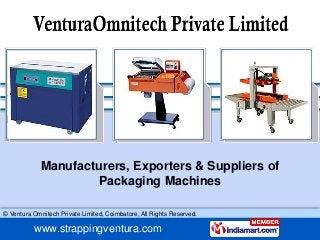 www.saddlenrugs.com
© Ventura Omnitech Private Limited, Coimbatore, All Rights Reserved.
www.strappingventura.com
Manufacturers, Exporters & Suppliers of
Packaging Machines
 