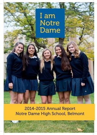 I am
Notre
Dame
I am
Notre
Dame
I am
Notre
Dame
2014-2015 Annual Report
Notre Dame High School, Belmont
 