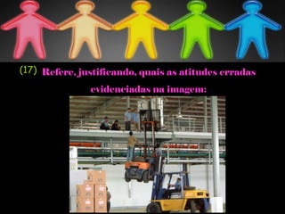 Refere, justificando, quais as atitudes erradas
evidenciadas na imagem:
(17)
 