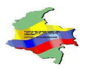 TITULO III - DE LOS HABITANTES Y DEL TERRITORIOCAPITULO I - DE LA NACIONALIDAD