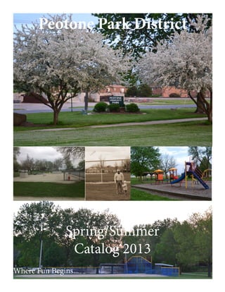Spring/Summer
Catalog 2013
Peotone Park District
Where Fun Begins...
 