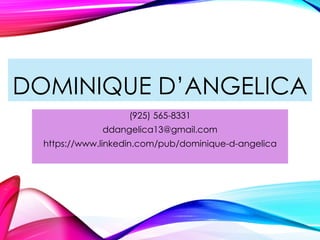 DOMINIQUE D’ANGELICA
(925) 565-8331
ddangelica13@gmail.com
https://www.linkedin.com/pub/dominique-d-angelica
 