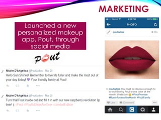 MARKETING
Launched a new
personalized makeup
app, Pout, through
social media
 