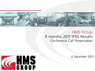 HMS Group
9 months 2011 IFRS Results
  Conference Call Presentation



                6 December 2011
 