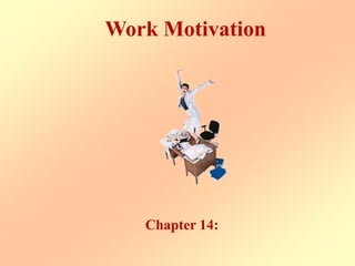 Chapter 14:
Work Motivation
 